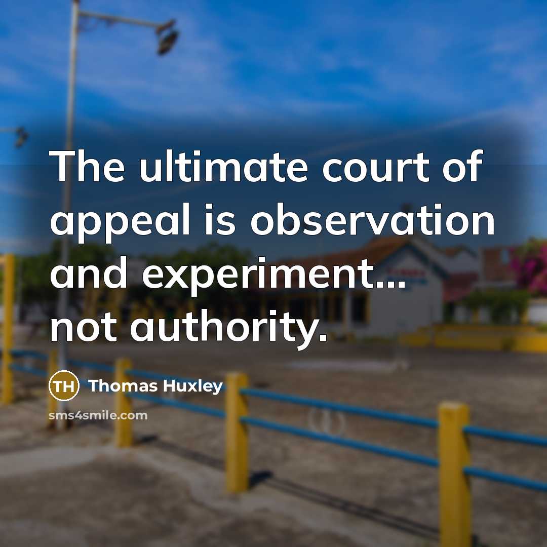 “The ultimate court of appeal is observation and experiment... not…” quote by Thomas Huxley