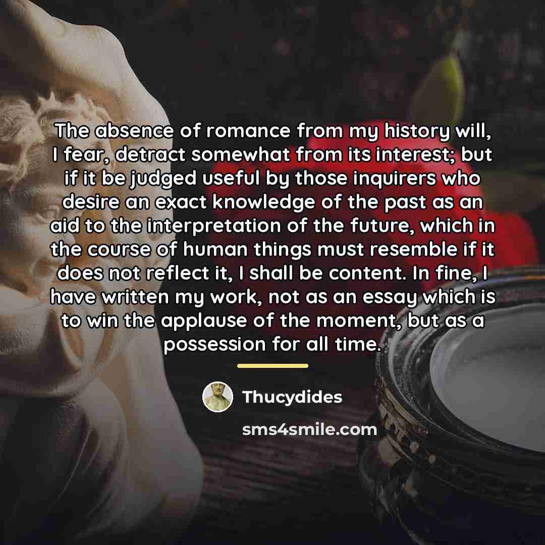 “The absence of romance from my history will, I fear,…” quote by Thucydides