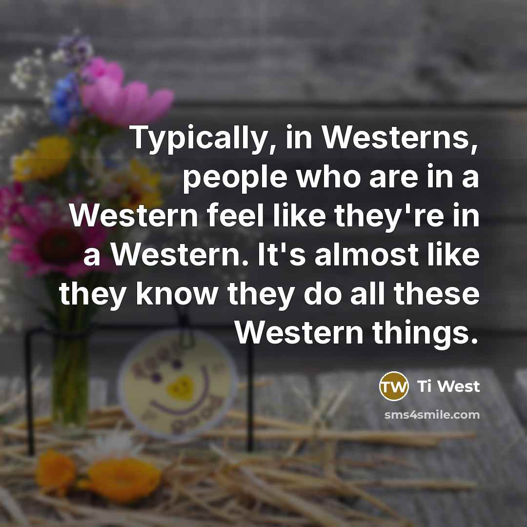 “Typically, in Westerns, people who are in a Western feel…” quote by Ti West