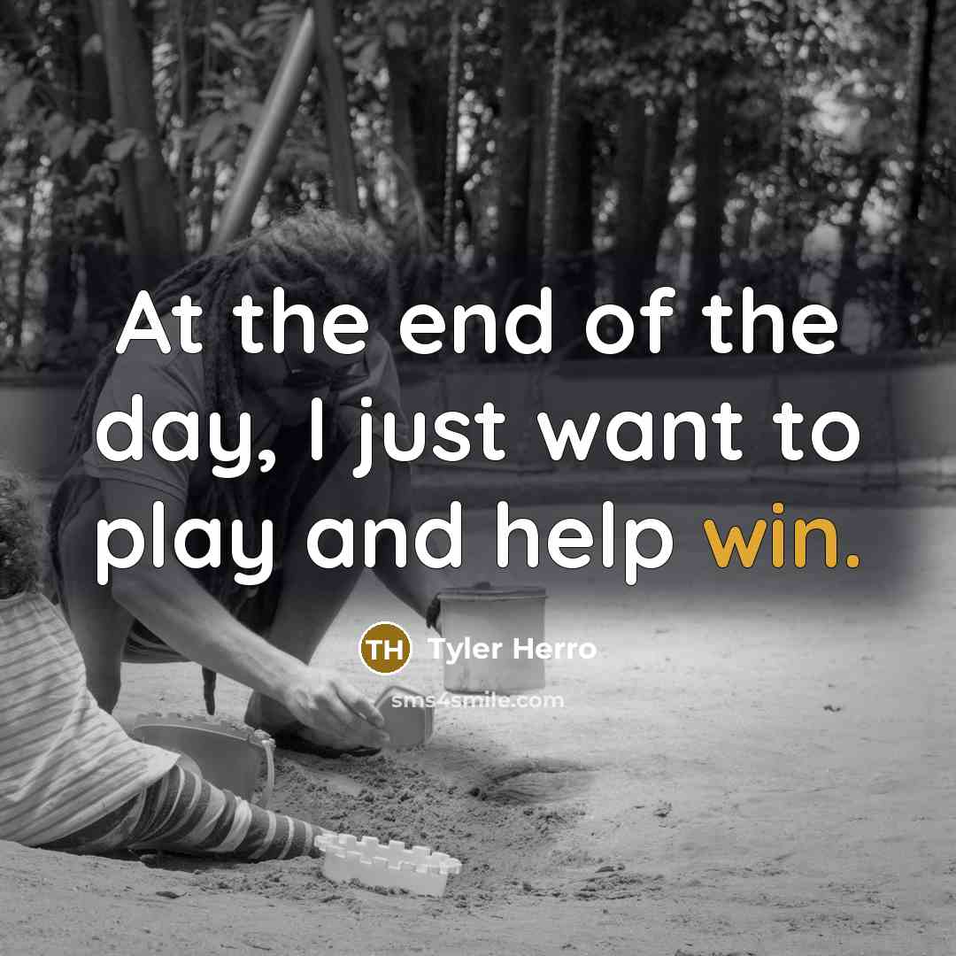 “At the end of the day, I just want to…” quote by Tyler Herro