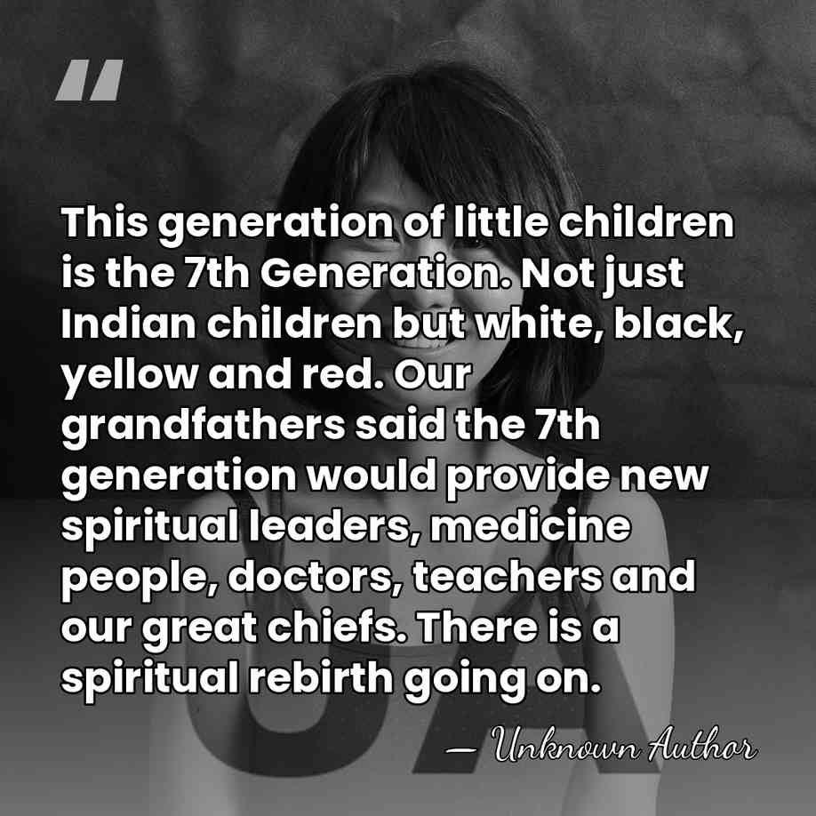 This generation of little children is the 7th Generation. Not just Indian&hellip; - Unknown Author