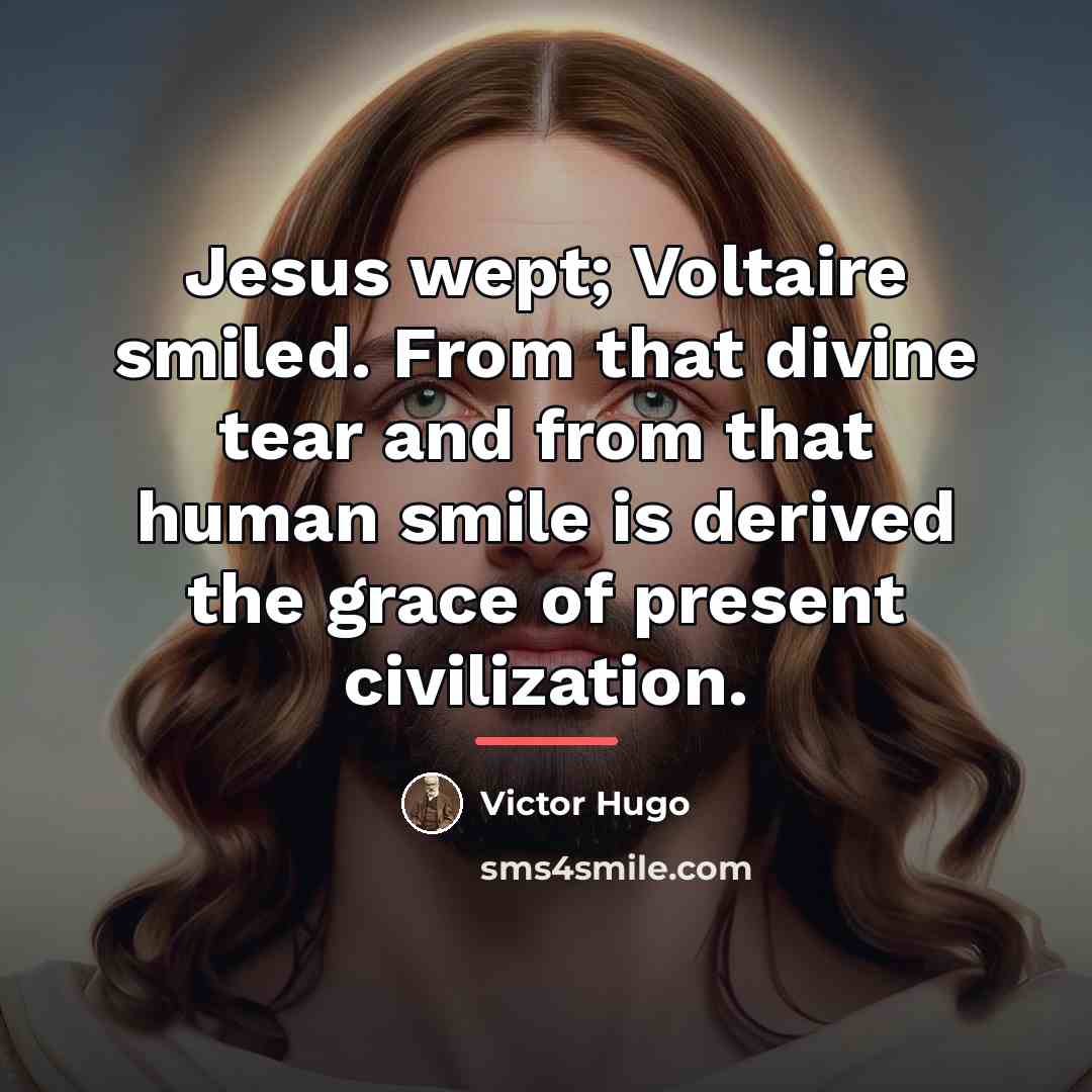 “Jesus wept; Voltaire smiled. From that divine tear and from…” quote by Victor Hugo