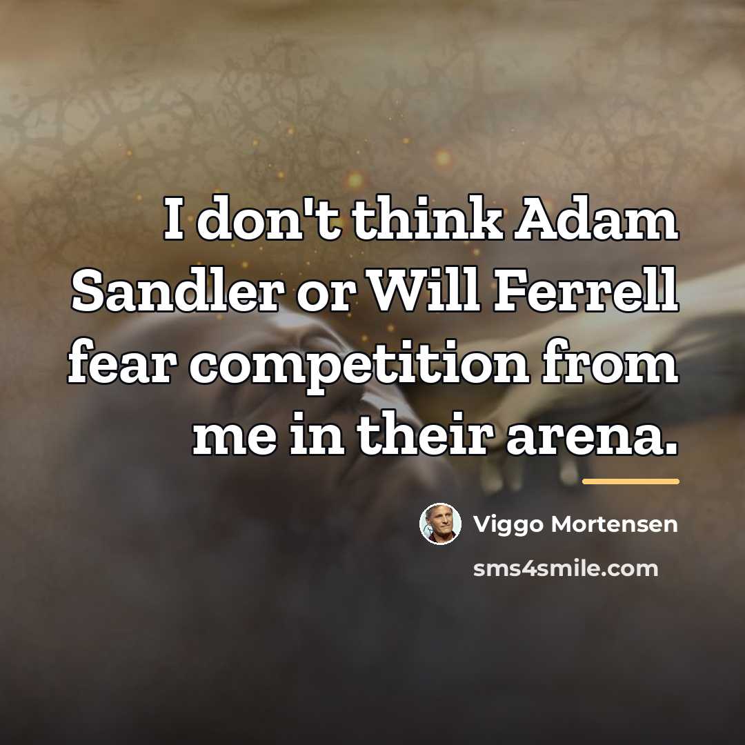 “I don't think Adam Sandler or Will Ferrell fear competition…” quote by Viggo Mortensen
