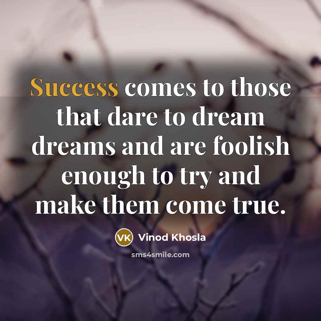 “Success comes to those that dare to dream dreams and…” quote by Vinod Khosla