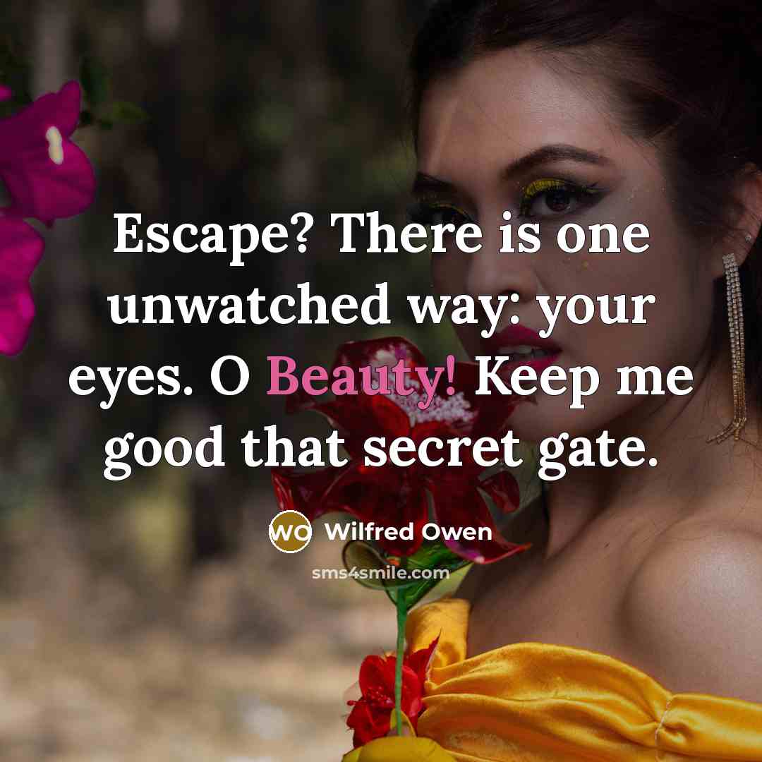 “Escape? There is one unwatched way: your eyes. O Beauty!…” quote by Wilfred Owen