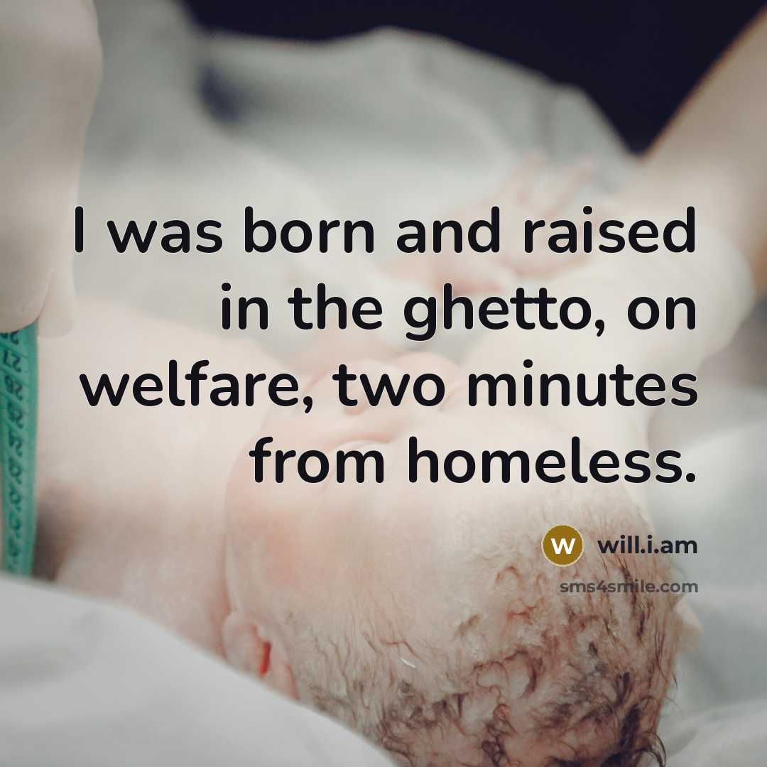 “I was born and raised in the ghetto, on welfare,…” quote by will.i.am