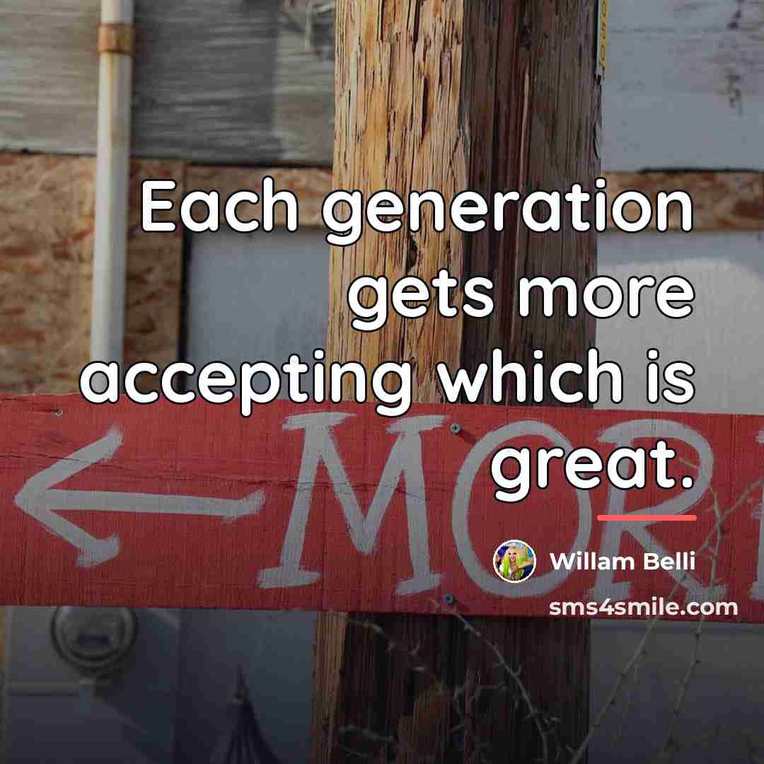 “Each generation gets more accepting which is great.…” quote by Willam Belli