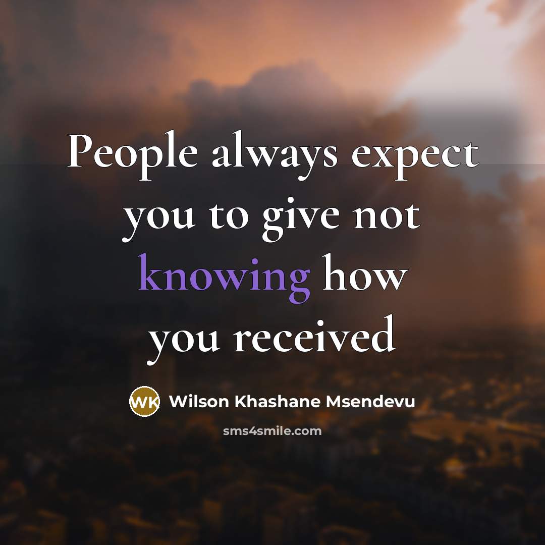 “People always expect you to give not knowing how you…” quote by Wilson Khashane Msendevu