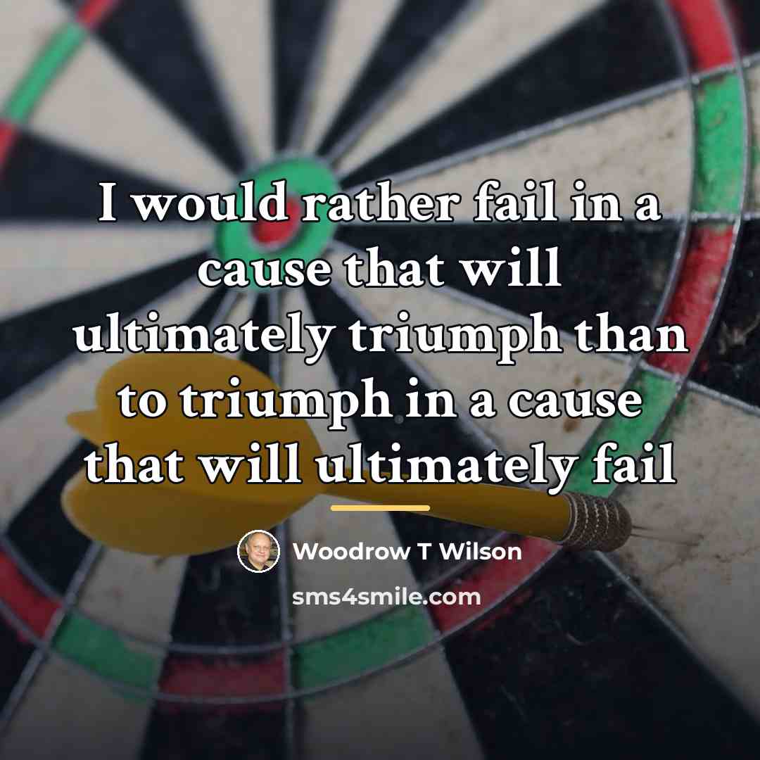 “I would rather fail in a cause that will ultimately…” quote by Woodrow T Wilson