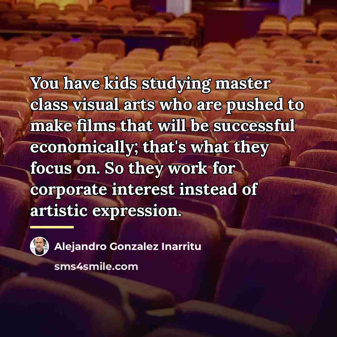 “You have kids studying master class visual arts who are…” quote by Alejandro Gonzalez Inarritu