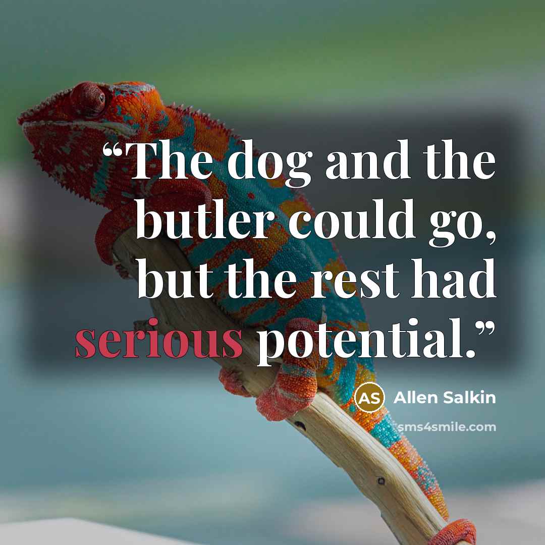 “The dog and the butler could go, but the rest had serious potential.” quote by Allen Salkin