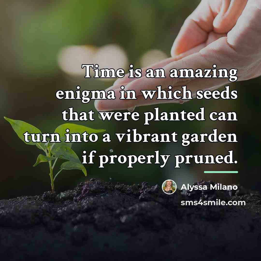 “Time is an amazing enigma in which seeds that were…” quote by Alyssa Milano