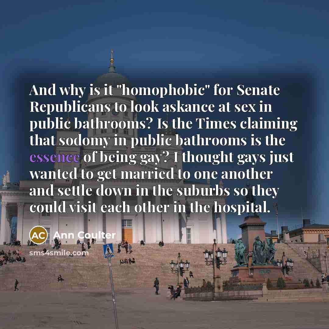 “And why is it "homophobic" for Senate Republicans to look…” quote by Ann Coulter