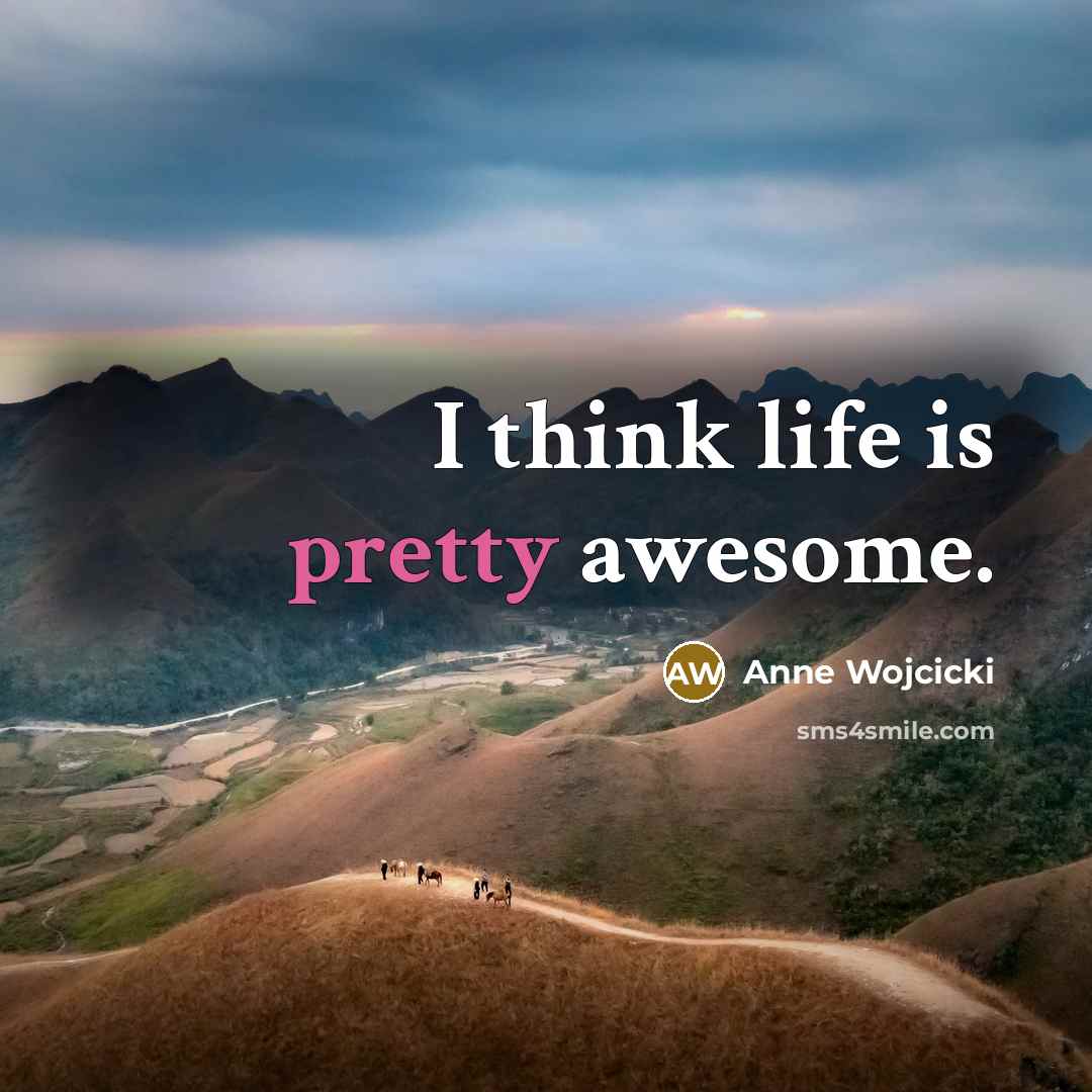 “I think life is pretty awesome.…” quote by Anne Wojcicki