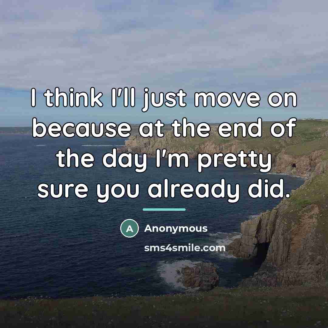 “I think I'll just move on because at the end…” quote by Anonymous