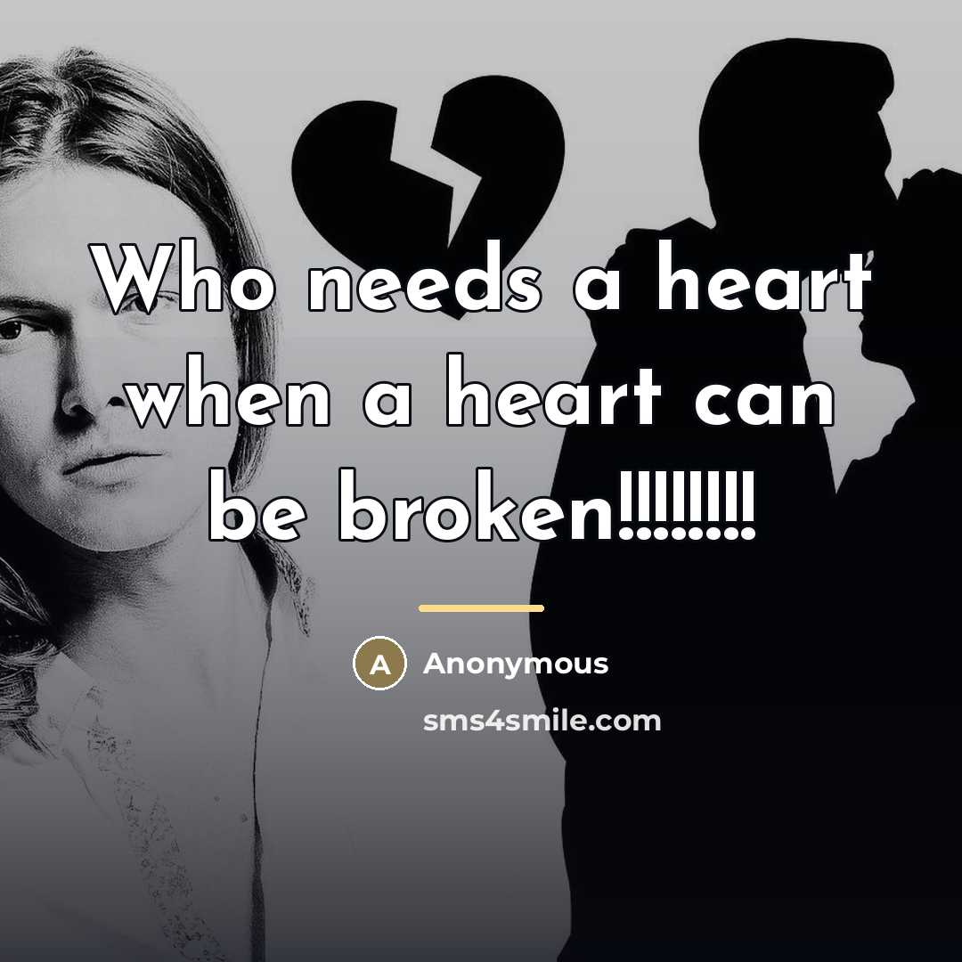 “Who needs a heart when a heart can be broken!!!!!!!!…” quote by Anonymous