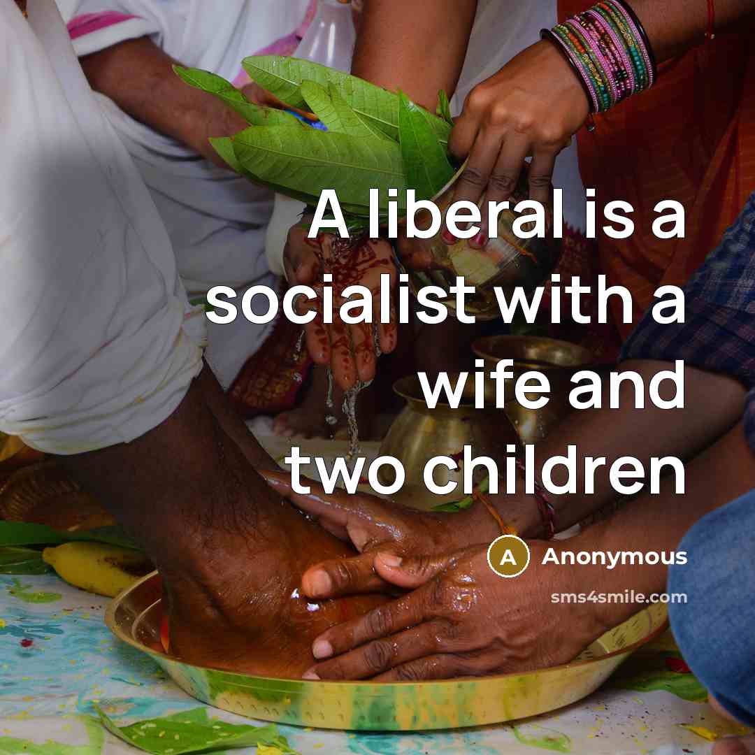 “A liberal is a socialist with a wife and two…” quote by Anonymous