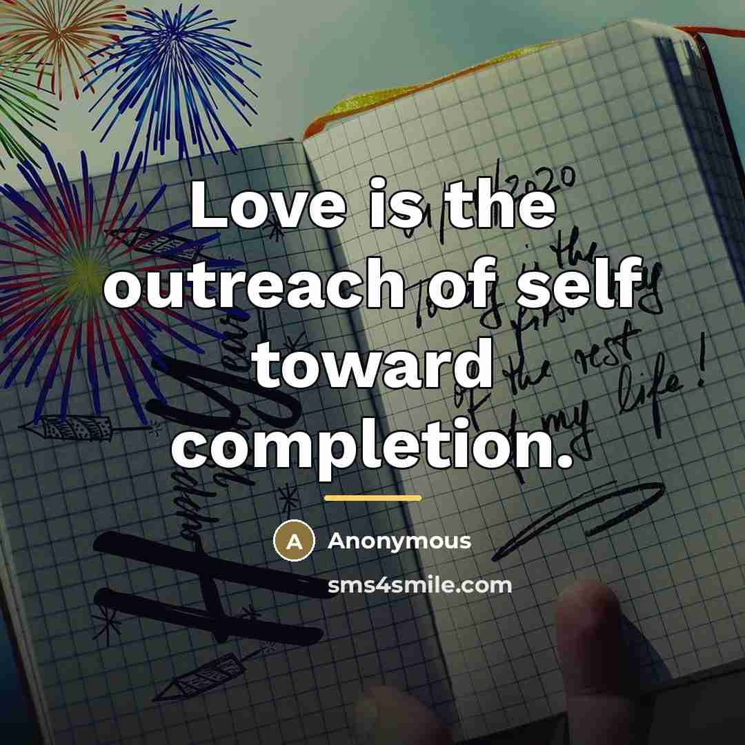 “Love is the outreach of self toward completion.…” quote by Anonymous