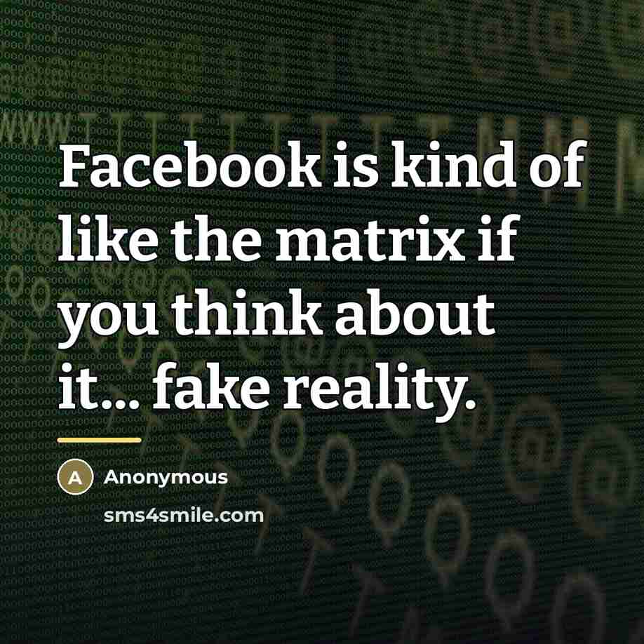 “Facebook is kind of like the matrix if you think…” quote by Anonymous