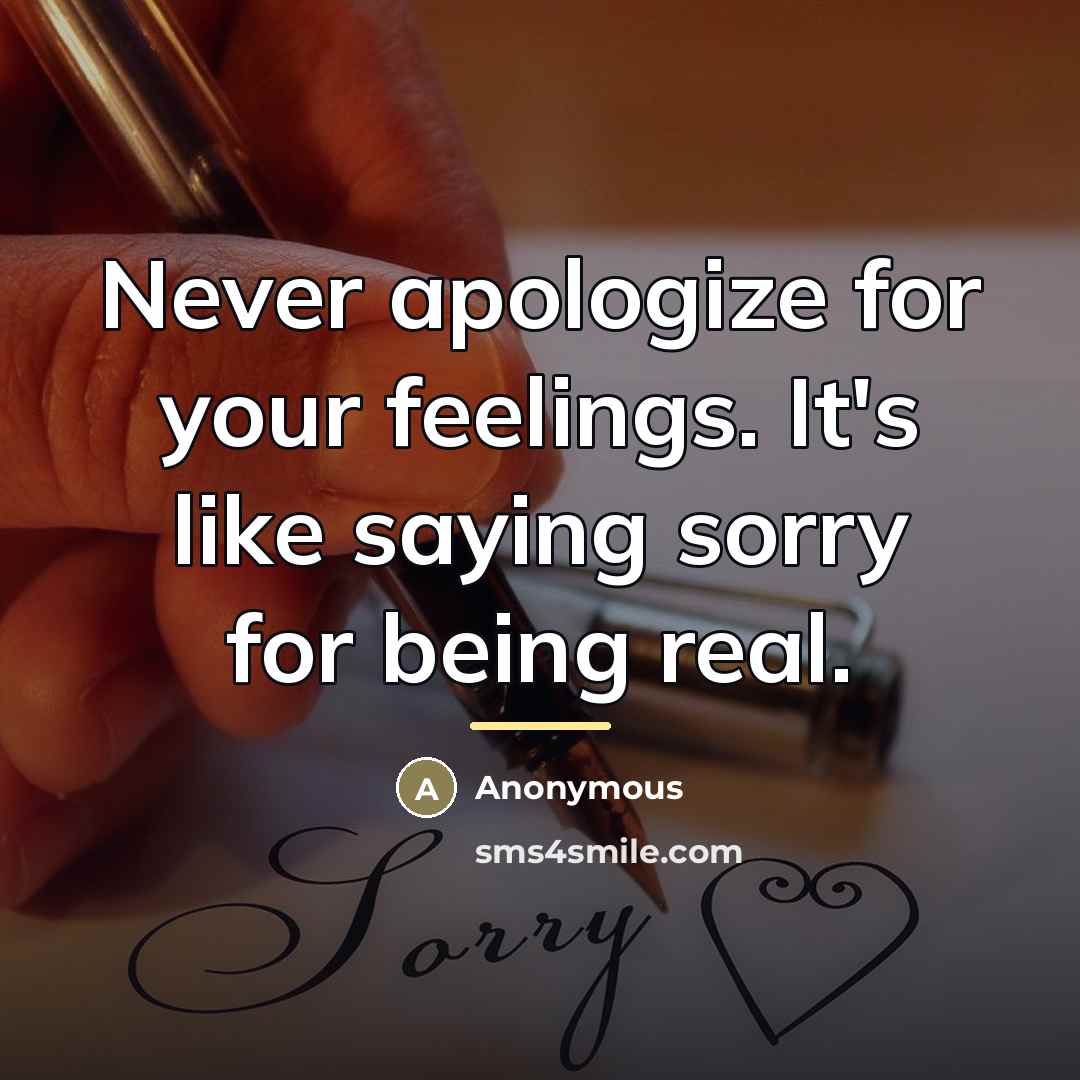 “Never apologize for your feelings. It's like saying sorry for…” quote by Anonymous