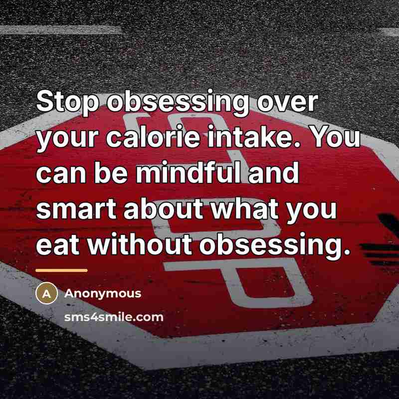 “Stop obsessing over your calorie intake. You can be mindful…” quote by Anonymous