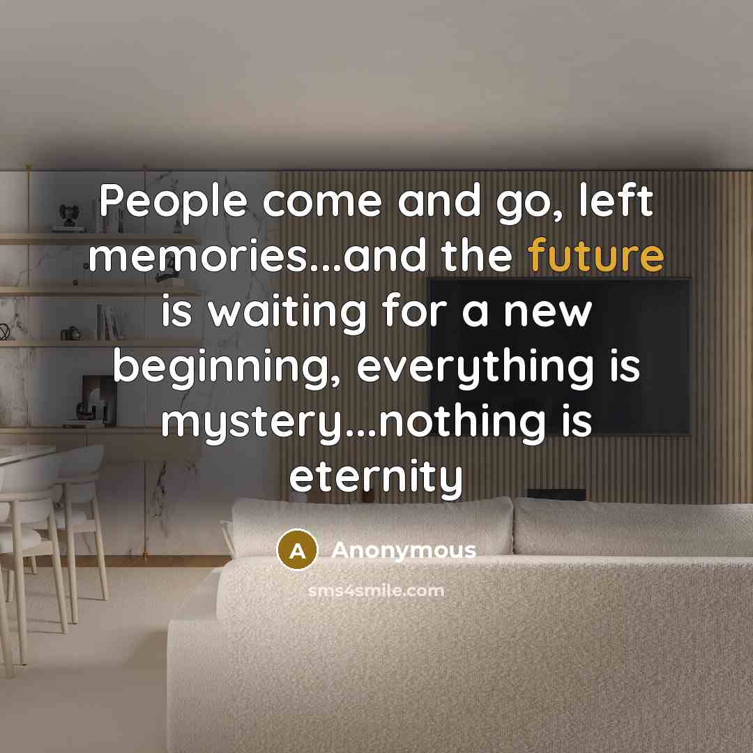 “People come and go, left memories...and the future is waiting…” quote by Anonymous