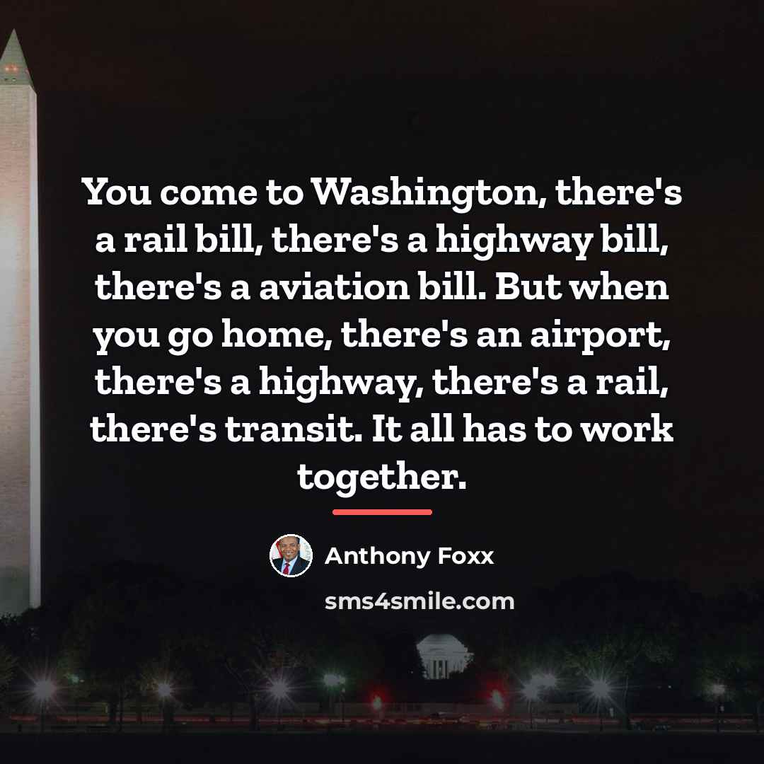 “You come to Washington, there's a rail bill, there's a…” quote by Anthony Foxx