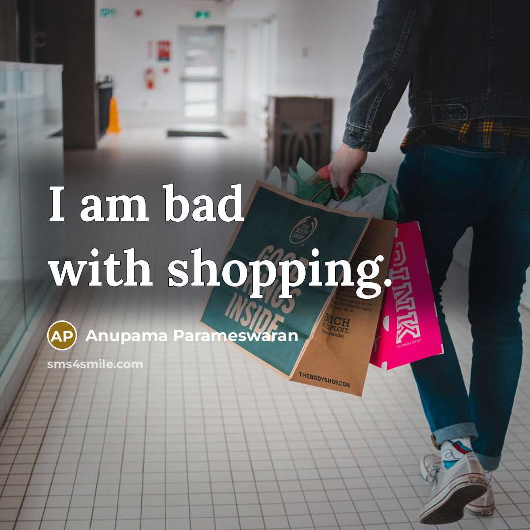 “I am bad with shopping.…” quote by Anupama Parameswaran