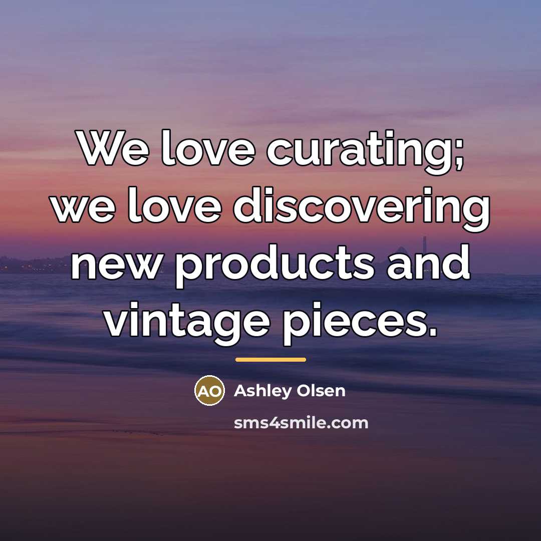 “We love curating; we love discovering new products and vintage…” quote by Ashley Olsen