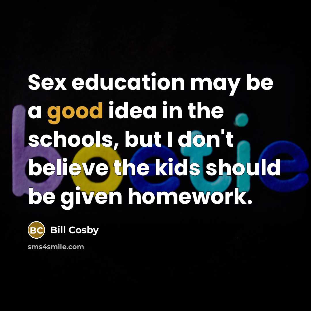 “Sex education may be a good idea in the schools,…” quote by Bill Cosby