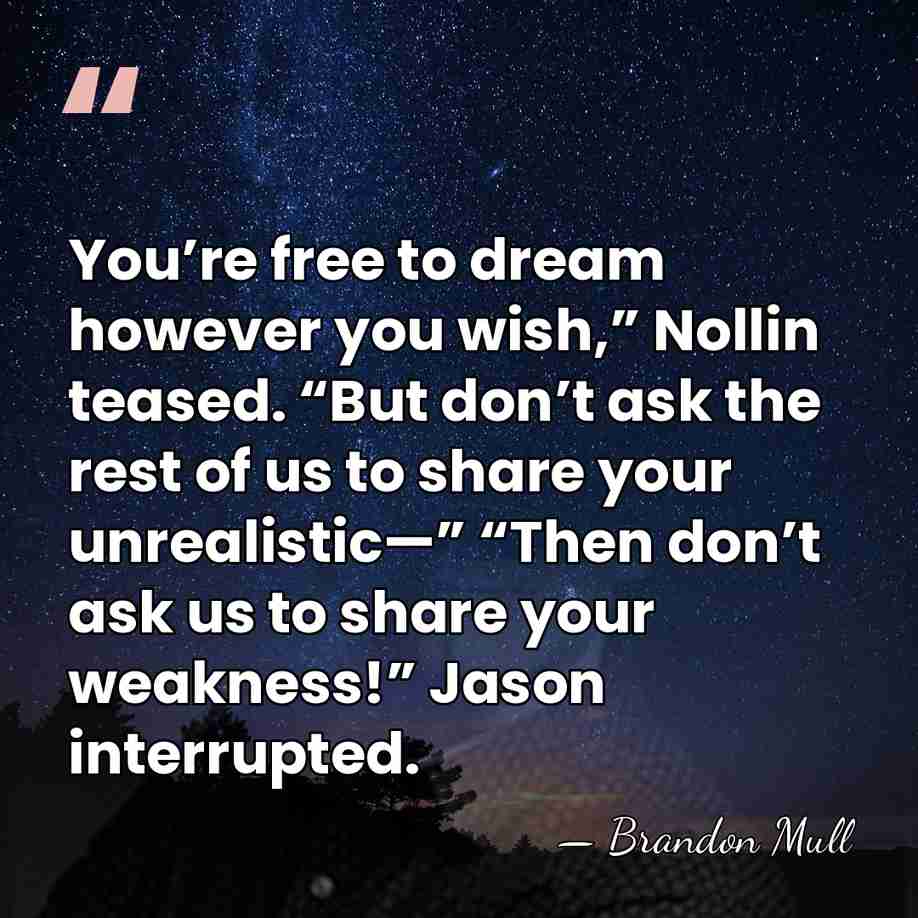 You’re free to dream however you wish,” Nollin teased. “But don’t ask&hellip; - Brandon Mull