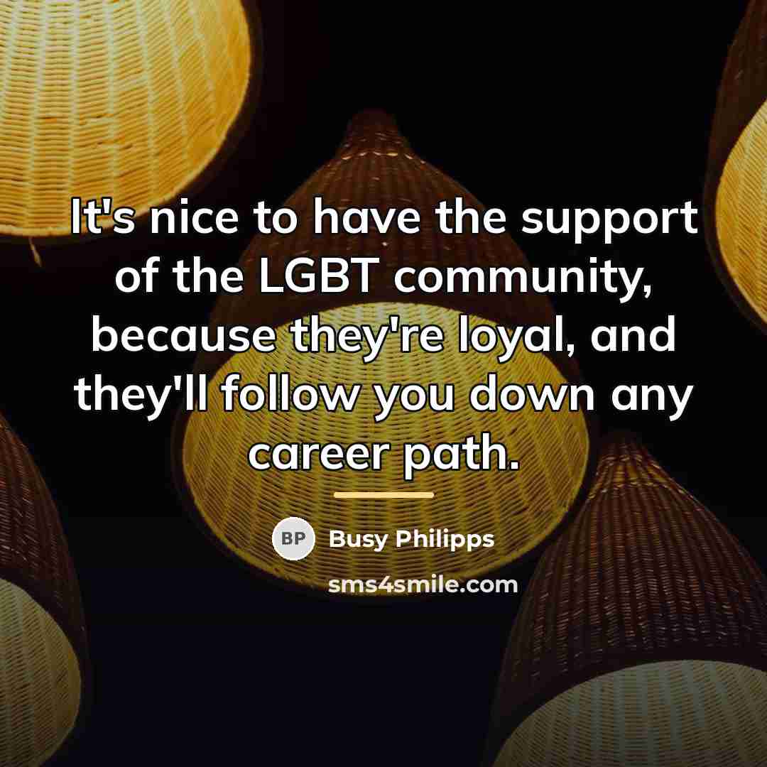 “It's nice to have the support of the LGBT community,…” quote by Busy Philipps