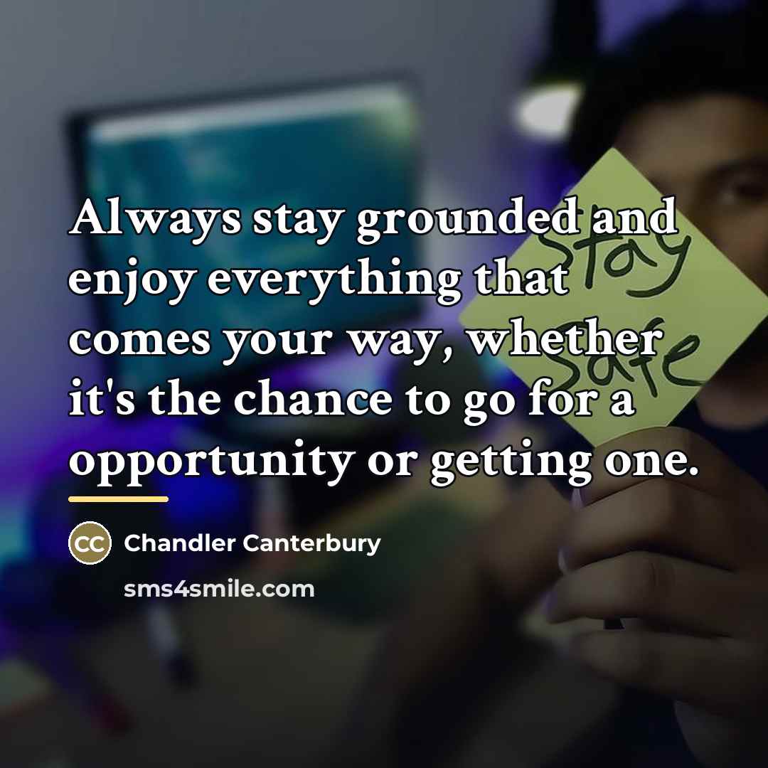 “Always stay grounded and enjoy everything that comes your way,…” quote by Chandler Canterbury