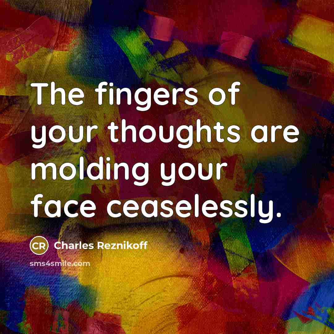 “The fingers of your thoughts are molding your face ceaselessly.…” quote by Charles Reznikoff