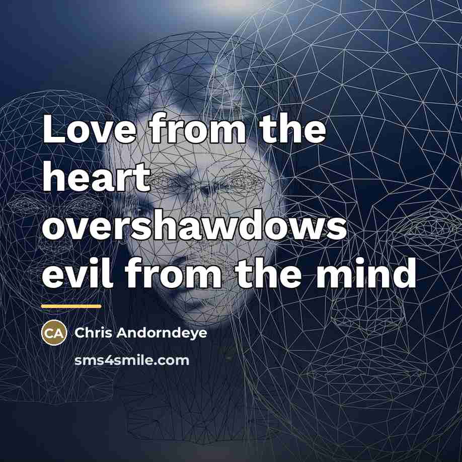 “Love from the heart overshawdows evil from the mind…” quote by Chris Andorndeye