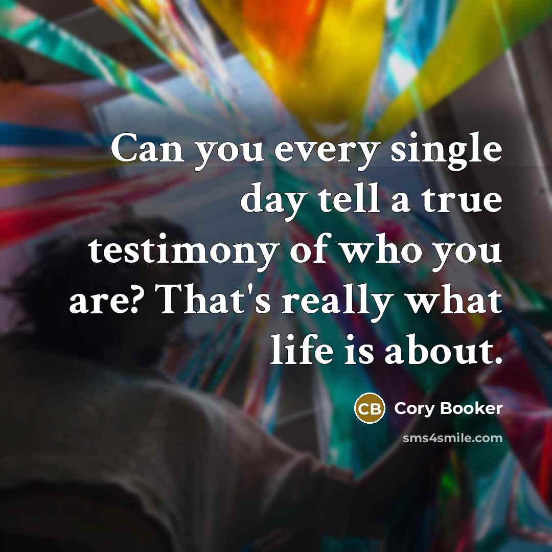 “Can you every single day tell a true testimony of…” quote by Cory Booker