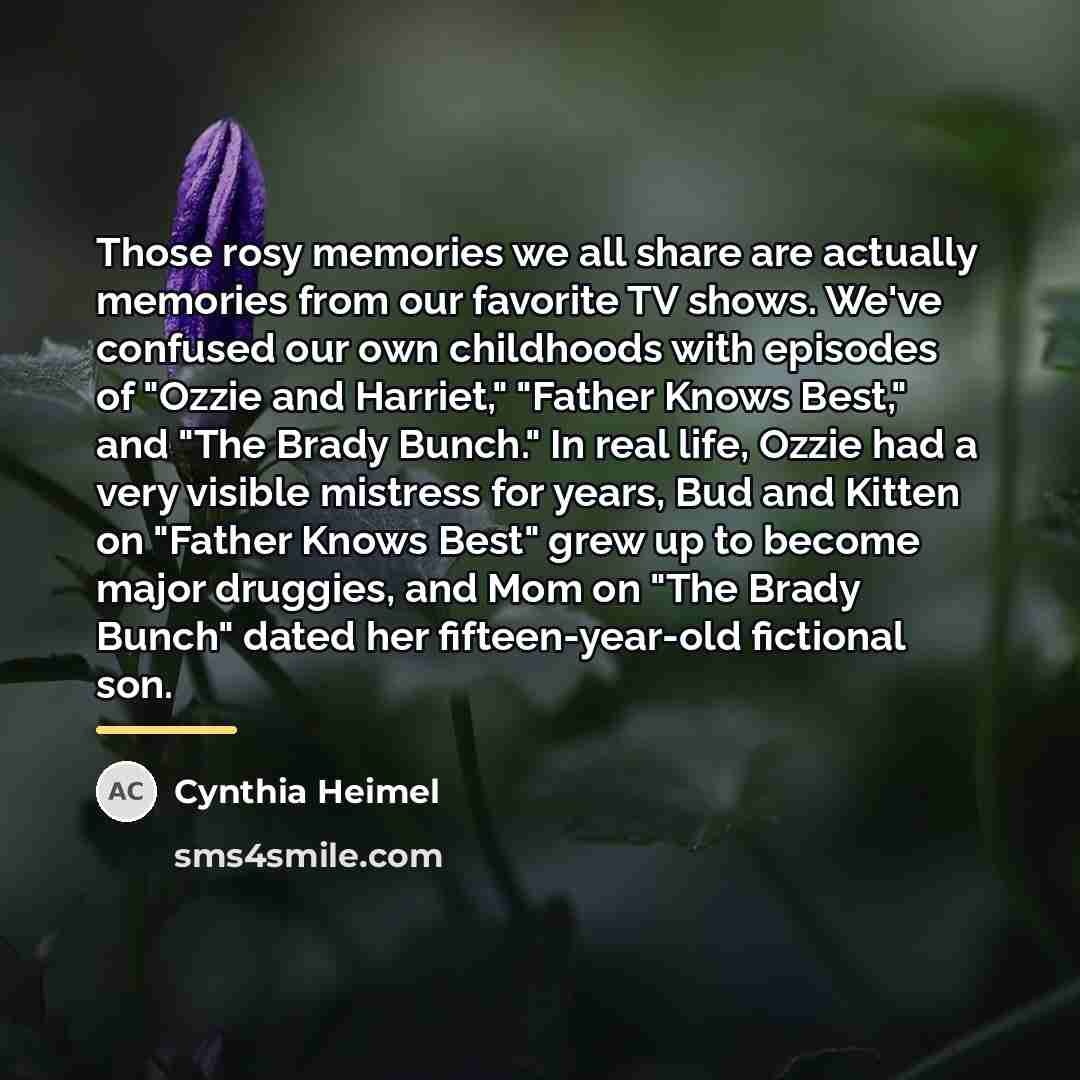 “Those rosy memories we all share are actually memories from…” quote by Cynthia Heimel