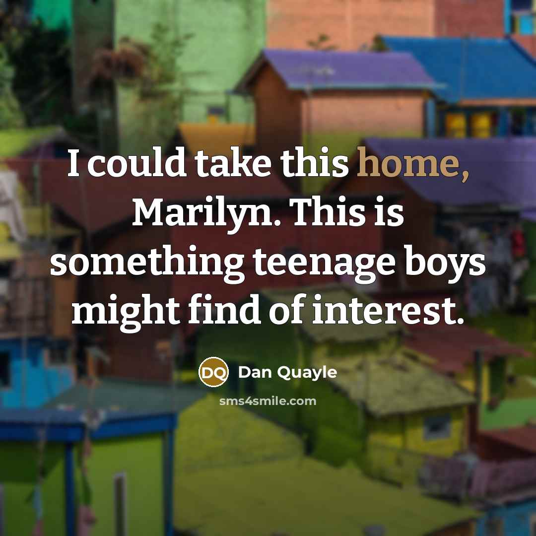 “I could take this home, Marilyn. This is something teenage…” quote by Dan Quayle