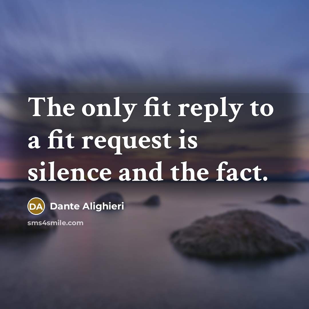“The only fit reply to a fit request is silence…” quote by Dante Alighieri