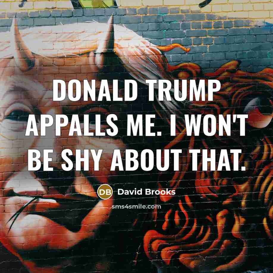 “Donald Trump appalls me. I won't be shy about that.…” quote by David Brooks