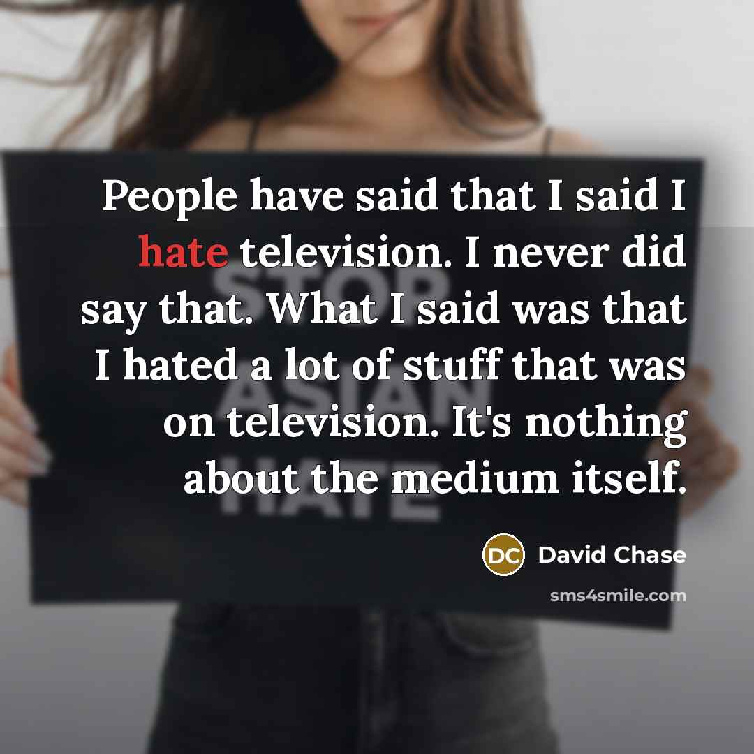 “People have said that I said I hate television. I…” quote by David Chase