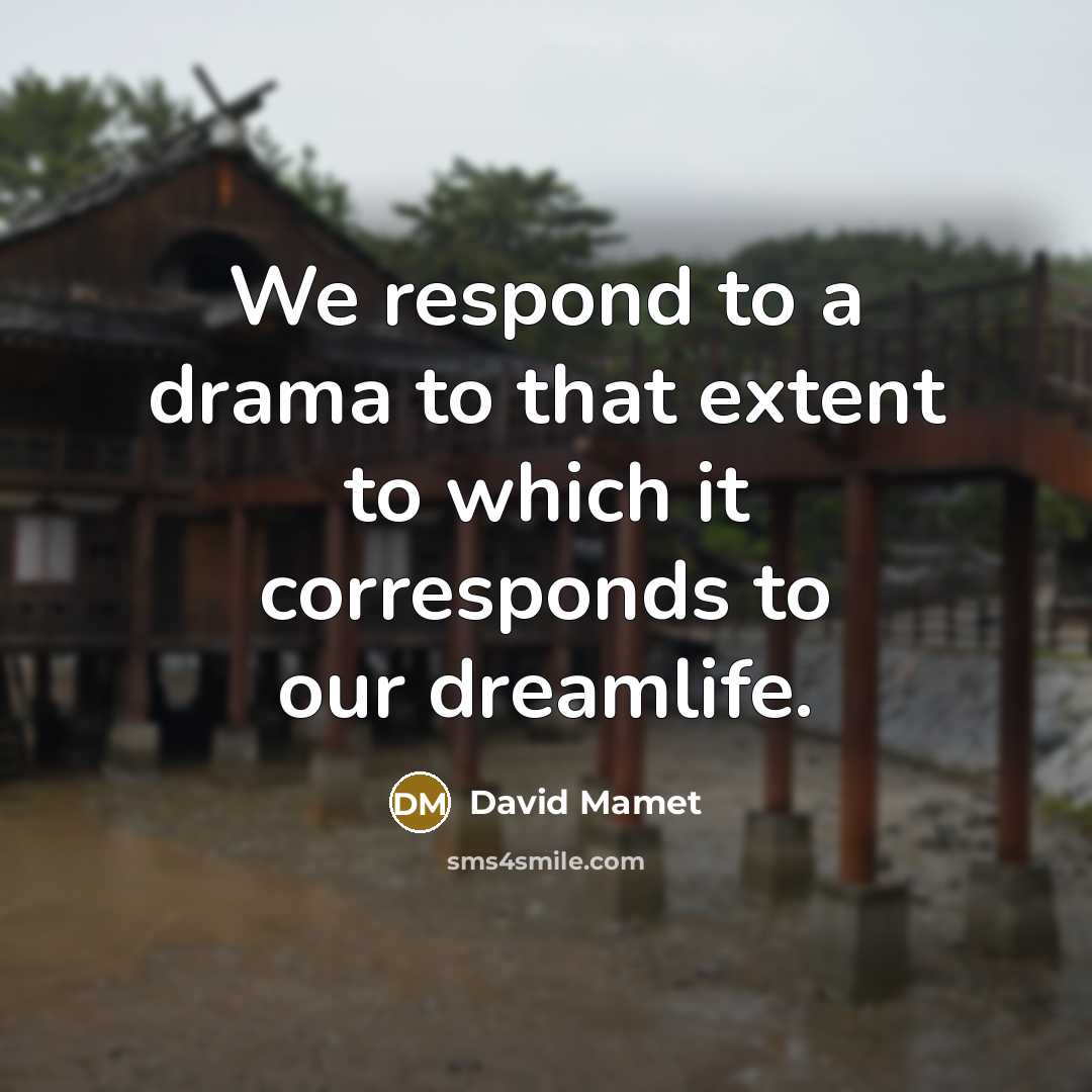 “We respond to a drama to that extent to which…” quote by David Mamet