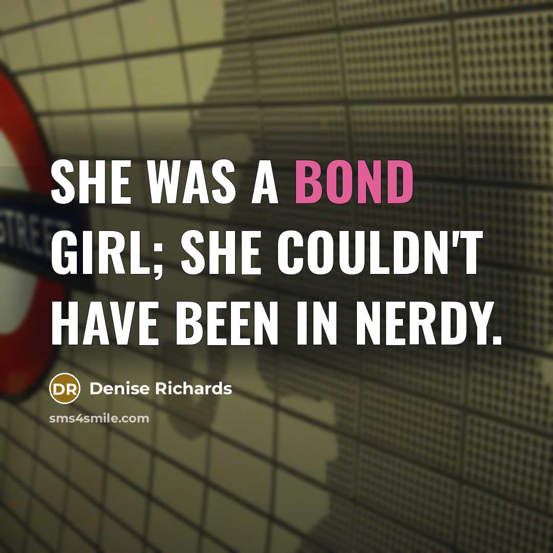 “She was a Bond girl; she couldn't have been in…” quote by Denise Richards