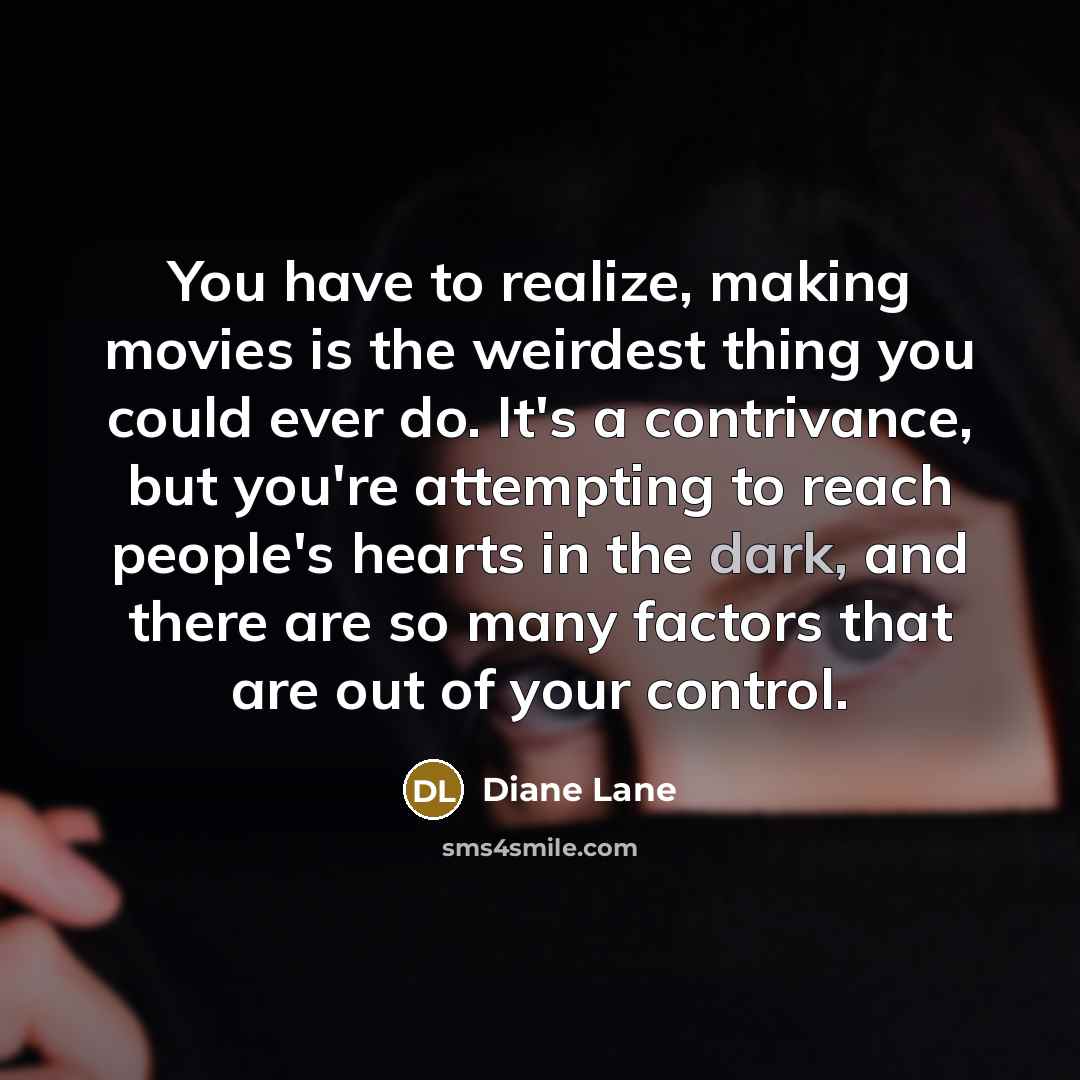 “You have to realize, making movies is the weirdest thing…” quote by Diane Lane