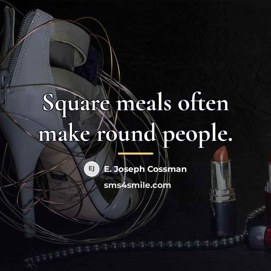 “Square meals often make round people.…” quote by E. Joseph Cossman