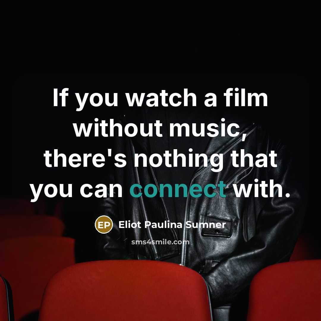 “If you watch a film without music, there's nothing that…” quote by Eliot Paulina Sumner