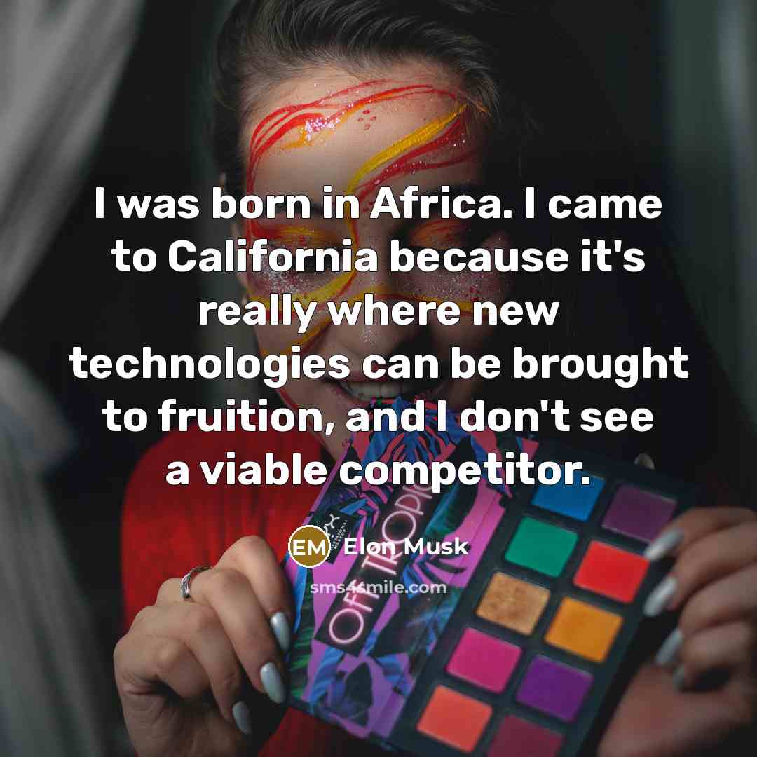 “I was born in Africa. I came to California because…” quote by Elon Musk