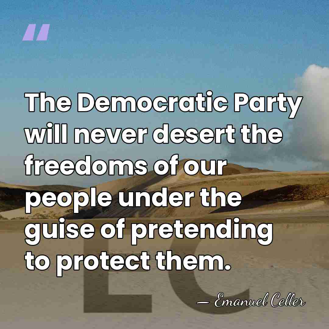 The Democratic Party will never desert the freedoms of our people under&hellip; - Emanuel Celler