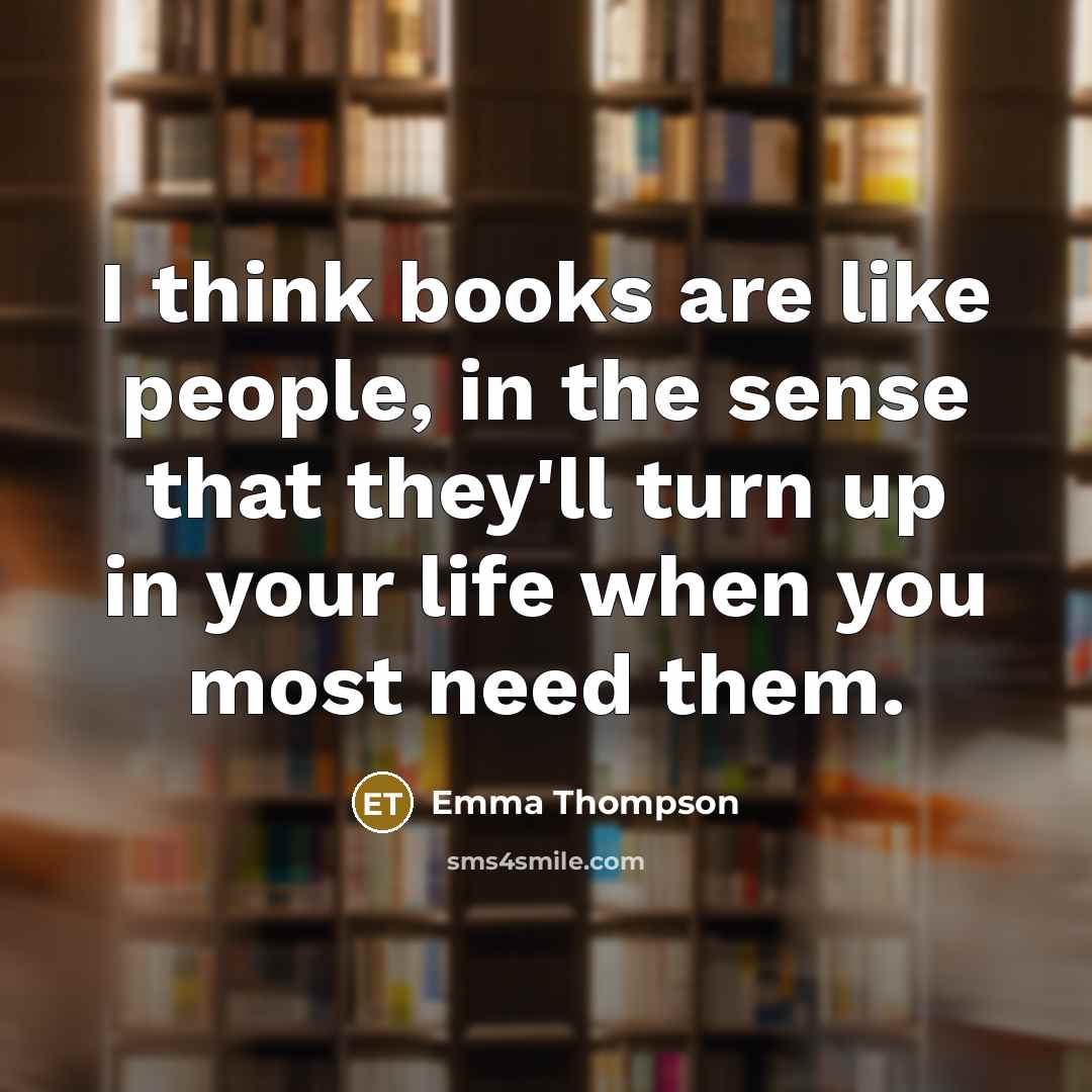 “I think books are like people, in the sense that…” quote by Emma Thompson
