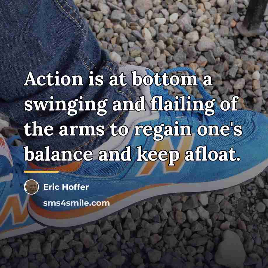 “Action is at bottom a swinging and flailing of the…” quote by Eric Hoffer